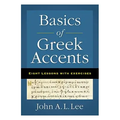 "Basics of Greek Accents: Eight Lessons with Exercises" - "" ("Lee John a. L.")(Paperback)