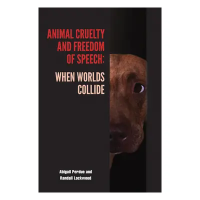 "Animal Cruelty and Freedom of Speech: When Worlds Collide" - "" ("Perdue Abigail")(Paperback)