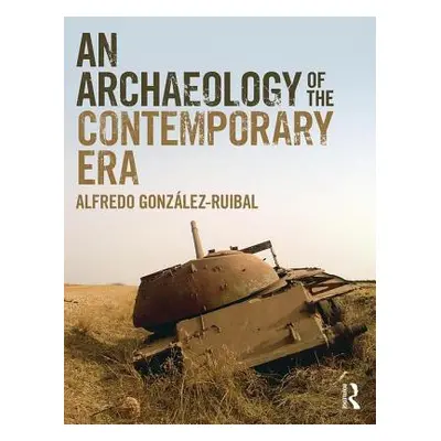 "An Archaeology of the Contemporary Era" - "" ("Gonzlez-Ruibal Alfredo")(Paperback)