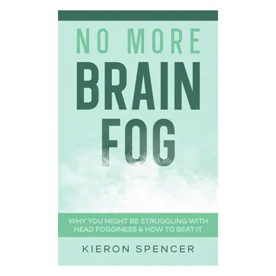 "No More Brain Fog: Why You Might Be Struggling With Head Fogginess & How To Beat It" - "" ("Spe