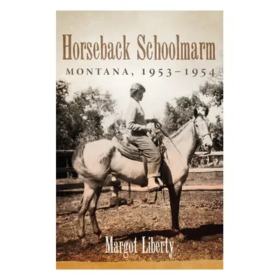 "Horseback Schoolmarm: Montana, 1953-1954" - "" ("Liberty Margot")(Paperback)