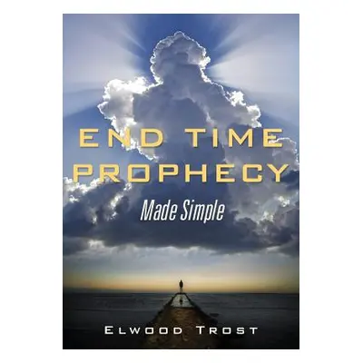 "End Time Prophecy Made Simple" - "" ("Trost Elwood")(Paperback)