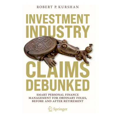 "Investment Industry Claims Debunked: Smart Personal Finance Management for Ordinary Folks, Befo