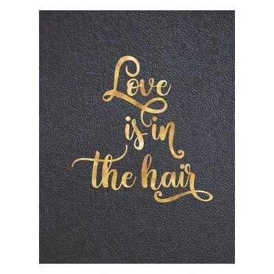 "Love is in the Hair: Appointment Agenda Book Scheduling for Hairstylists, Beauty Salons Spas Ha