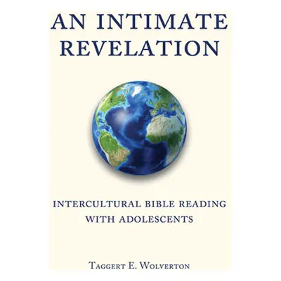 "An Intimate Revelation; Intercultural Bible Reading with Adolescents" - "" ("Wolverton Taggert"