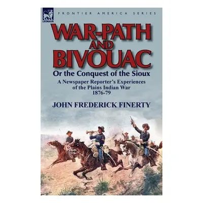 "War-Path and Bivouac or the Conquest of the Sioux: A Newspaper Reporter's Experiences of the Pl