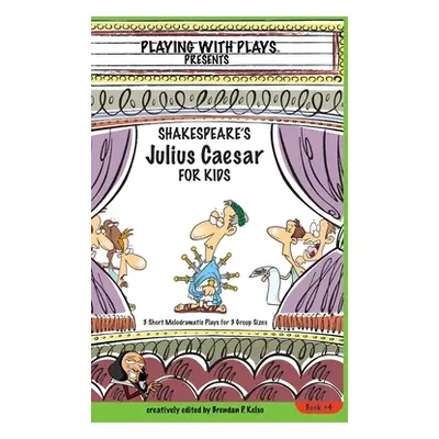 "Shakespeare's Julius Caesar for Kids: 3 Short Melodramatic Plays for 3 Group Sizes" - "" ("Kels