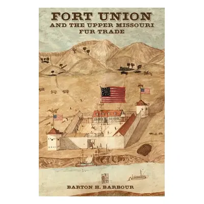 "Fort Union and the Upper Missouri Fur Trade" - "" ("Barbour Barton")(Paperback)