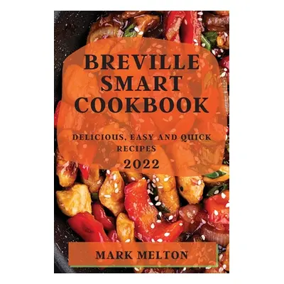 "Breville Smart Cookbook 2022: Delicious, Easy and Quick Recipes" - "" ("Melton Mark")(Paperback