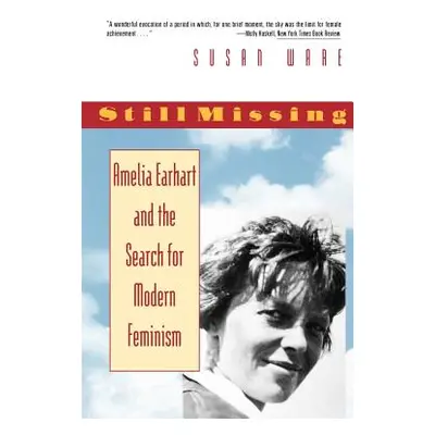 "Still Missing: Amelia Earhart and the Search for Modern Feminism" - "" ("Ware Susan")(Paperback