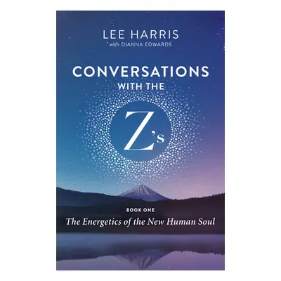 "Conversations with the Z'S, Book One: The Energetics of the New Human Soul" - "" ("Harris Lee")