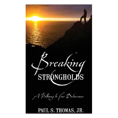 "Breaking Strongholds: A Pathway to Your Deliverance" - "" ("Thomas Paul S. Jr.")(Paperback)