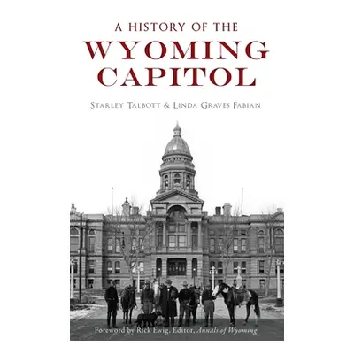 "A History of the Wyoming Capitol" - "" ("Talbott Starley")(Pevná vazba)