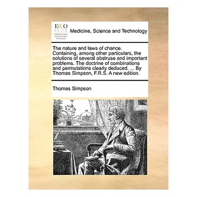 "The Nature and Laws of Chance. Containing, Among Other Particulars, the Solutions of Several Ab