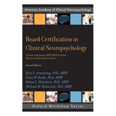 "Board Certification in Clinical Neuropsychology: A Guide to Becoming Abpp/Abcn Certified Withou