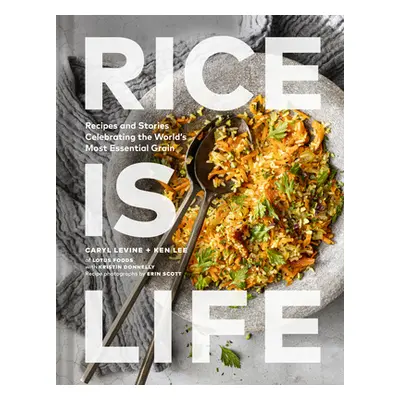 "Rice Is Life: Recipes and Stories Celebrating the World's Most Essential Grain" - "" ("Levine C