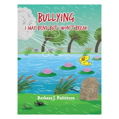 "Bullying: I May Bend But I Won't Break" - "" ("Patterson Barbara J.")(Pevná vazba)