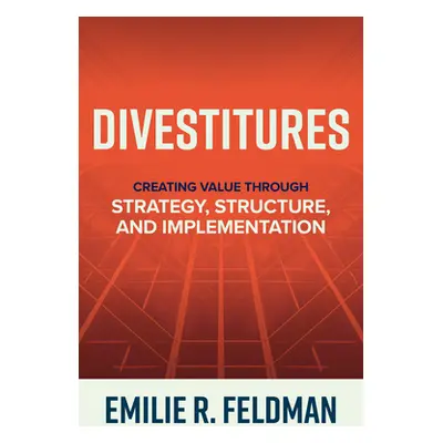 "Divestitures: Creating Value Through Strategy, Structure, and Implementation" - "" ("Feldman Em