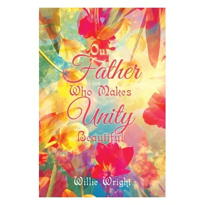 "Our Father Who Makes Unity Beautiful" - "" ("Wright Willie")(Paperback)