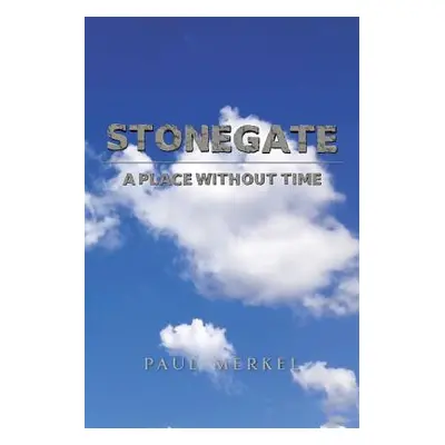 "Stonegate: A Place Without Time" - "" ("Merkel Paul")(Paperback)