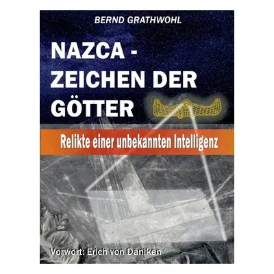 "Nazca - Zeichen der Gtter: Relikte einer unbekannten Intelligenz" - "" ("Grathwohl Bernd")(Pape