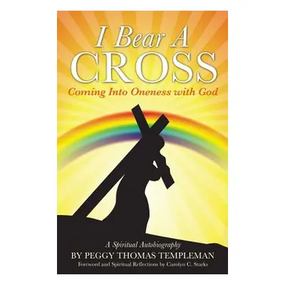 "I Bear A Cross: Coming Into Oneness with God" - "" ("Templeman Peggy Thomas")(Paperback)