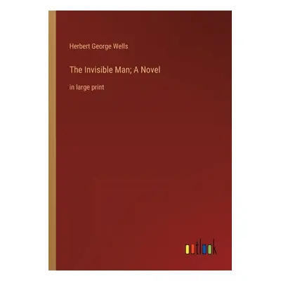 "The Invisible Man; A Novel: in large print" - "" ("Wells Herbert George")(Paperback)