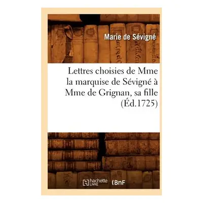 "Lettres Choisies de Mme La Marquise de Svign Mme de Grignan, Sa Fille, (d.1725)" - "" ("de Svi