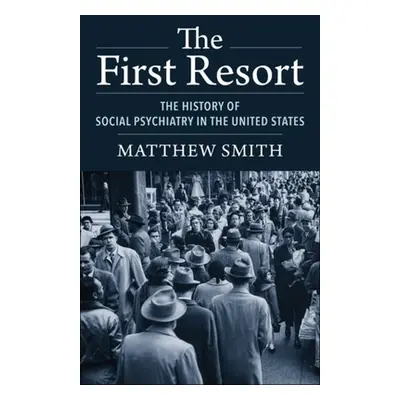 "The First Resort: The History of Social Psychiatry in the United States" - "" ("Smith Matthew")