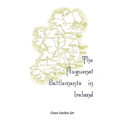 "The Huguenot Settlements in Ireland" - "" ("Lee Grace Lawless")(Paperback)