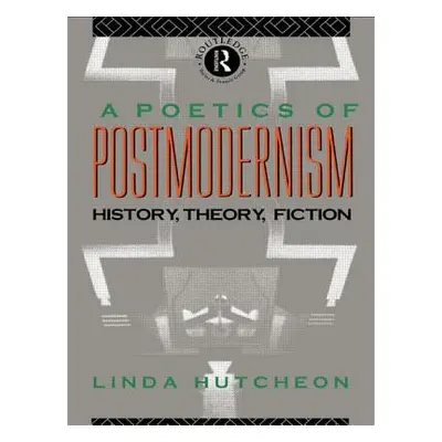 "A Poetics of Postmodernism: History, Theory, Fiction" - "" ("Hutcheon Linda")(Paperback)