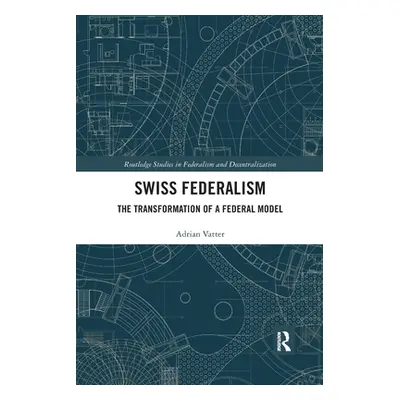 "Swiss Federalism: The Transformation of a Federal Model" - "" ("Vatter Adrian")(Paperback)