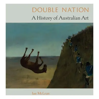 "Double Nation: A History of Australian Art" - "" ("McLean Ian")(Pevná vazba)