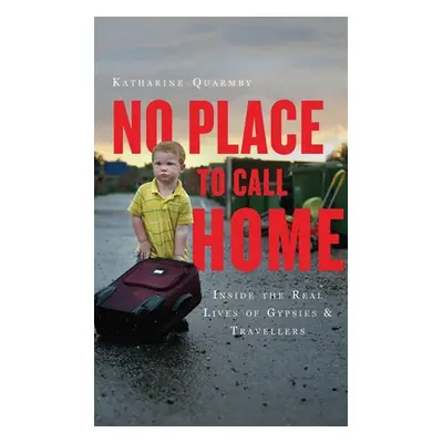 "No Place to Call Home: Inside the Real Lives of Gypsies and Travellers" - "" ("Quarmby Katharin