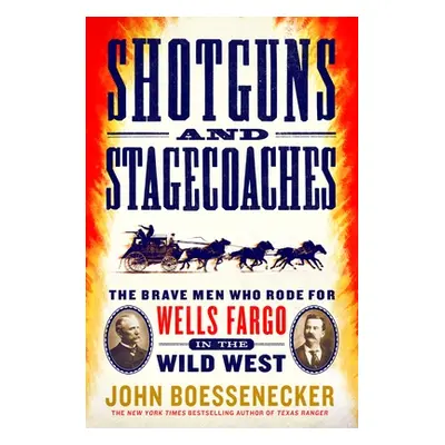 "Shotguns and Stagecoaches: The Brave Men Who Rode for Wells Fargo in the Wild West" - "" ("Boes