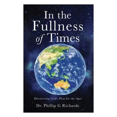 "In the Fullness of Times: Discovering God's Plan for the Ages" - "" ("Richards Phillip G.")(Pap