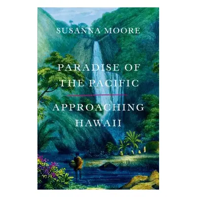 "Paradise of the Pacific: Approaching Hawaii" - "" ("Moore Susanna")(Pevná vazba)