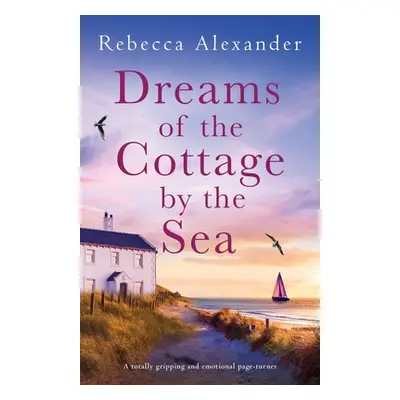 "Dreams of the Cottage by the Sea: A totally gripping and emotional page-turner" - "" ("Alexande