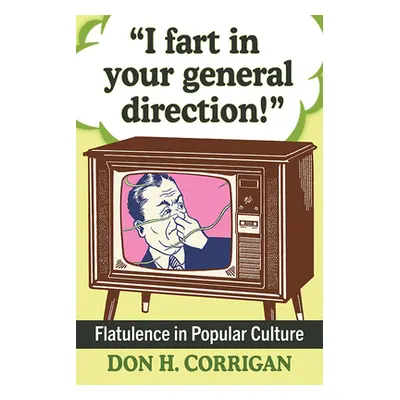 "I Fart in Your General Direction!: Flatulence in Popular Culture" - "" ("Corrigan Don H.")(Pape