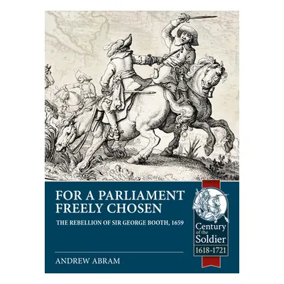 "For a Parliament Freely Chosen: The Rebellion of Sir George Booth, 1659" - "" ("Abram Andrew")(