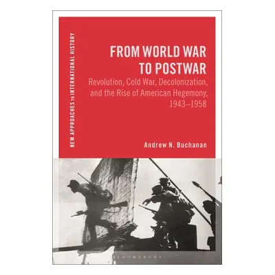 "From World War to Postwar: Revolution, Cold War, Decolonization, and the Rise of American Hegem