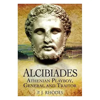 "Alcibiades: Athenian Playboy, General and Traitor" - "" ("Rhodes P. J.")(Paperback)