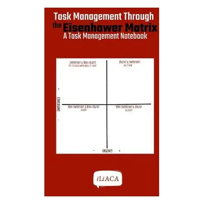 "Task Management Through the Eisenhower Matrix" - "" ("Iliaca")(Paperback)