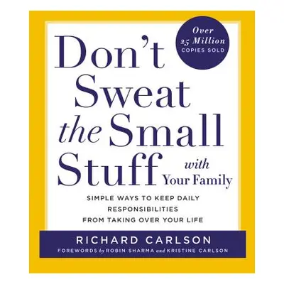 "Don't Sweat the Small Stuff with Your Family: Simple Ways to Keep Daily Responsibilities from T