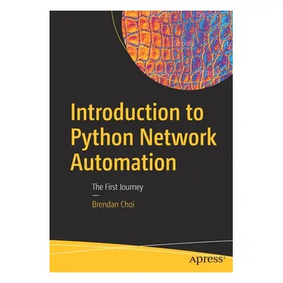 "Introduction to Python Network Automation: The First Journey" - "" ("Choi Brendan")(Paperback)