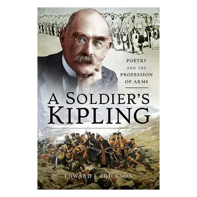 "A Soldier's Kipling: Poetry and the Profession of Arms" - "" ("Erickson Edward J.")(Pevná vazba