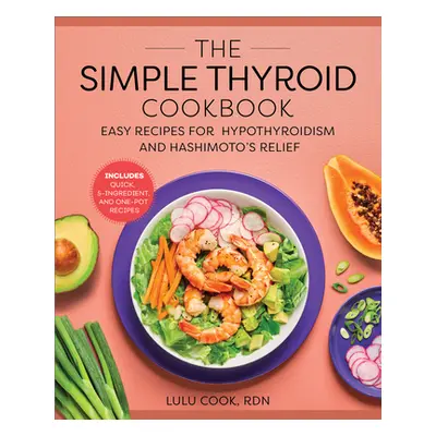 "The Simple Thyroid Cookbook: Easy Recipes for Hypothyroidism and Hashimoto's Relief Burst: Incl