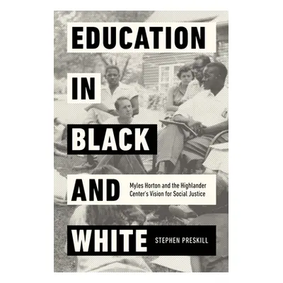 "Education in Black and White: Myles Horton and the Highlander Center's Vision for Social Justic