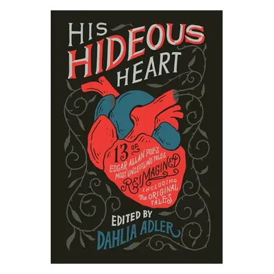 "His Hideous Heart: 13 of Edgar Allan Poe's Most Unsettling Tales Reimagined" - "" ("Adler Dahli