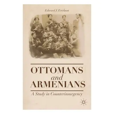 "Ottomans and Armenians: A Study in Counterinsurgency" - "" ("Erickson Edward J.")(Paperback)